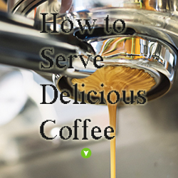 How to Serve Delicious Coffee