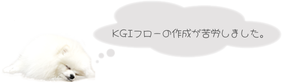 KGIフローの作成が苦労しました。