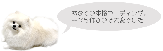 初めての本格コーディング。一から作るのは大変でした