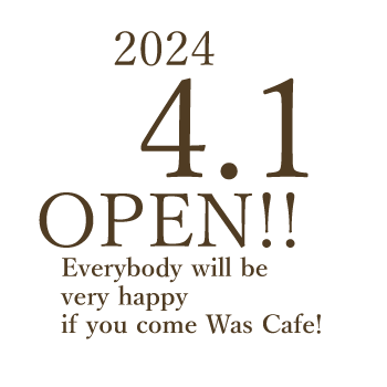 2024年4月1日（月）OPEN!!Everybody will bevery happy if you come Was Cafe!