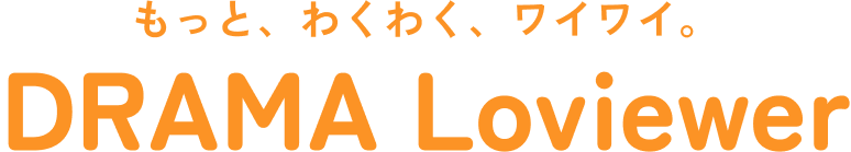 もっと、ワクワク、ワイワイ。ドラマラビュアー